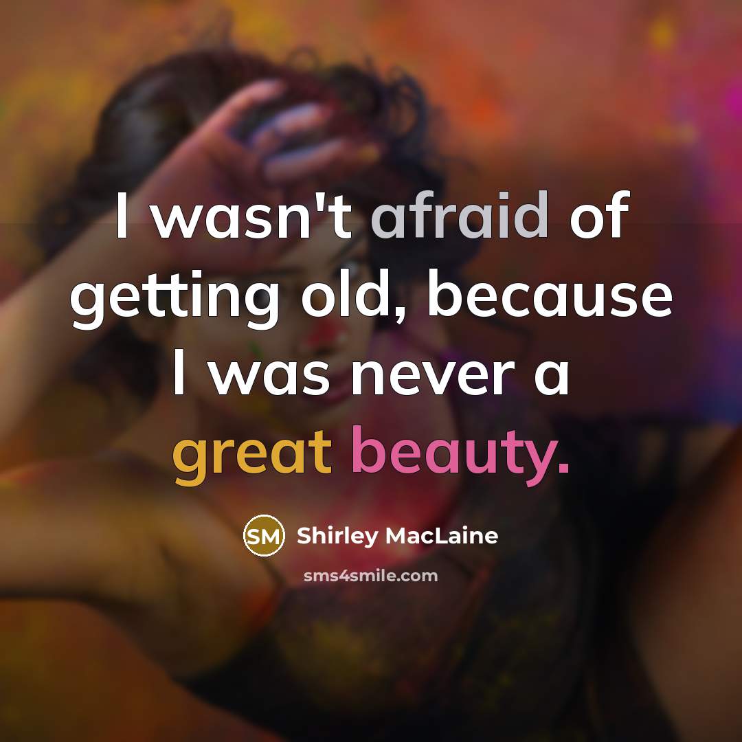 “I wasn't afraid of getting old, because I was never…” quote by Shirley MacLaine