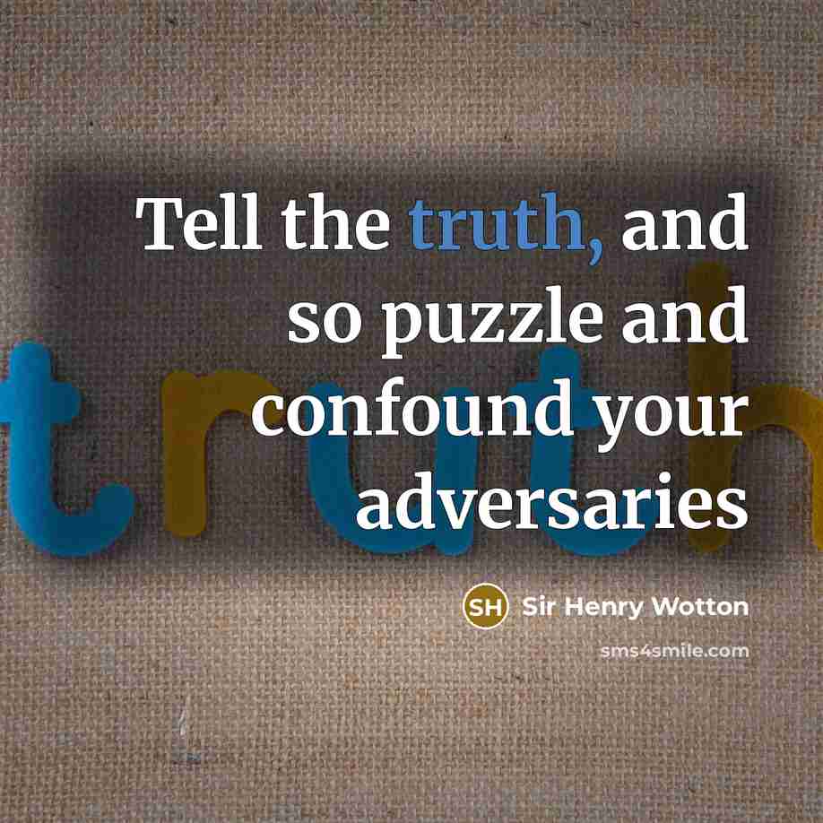 “Tell the truth, and so puzzle and confound your adversaries…” quote by Sir Henry Wotton