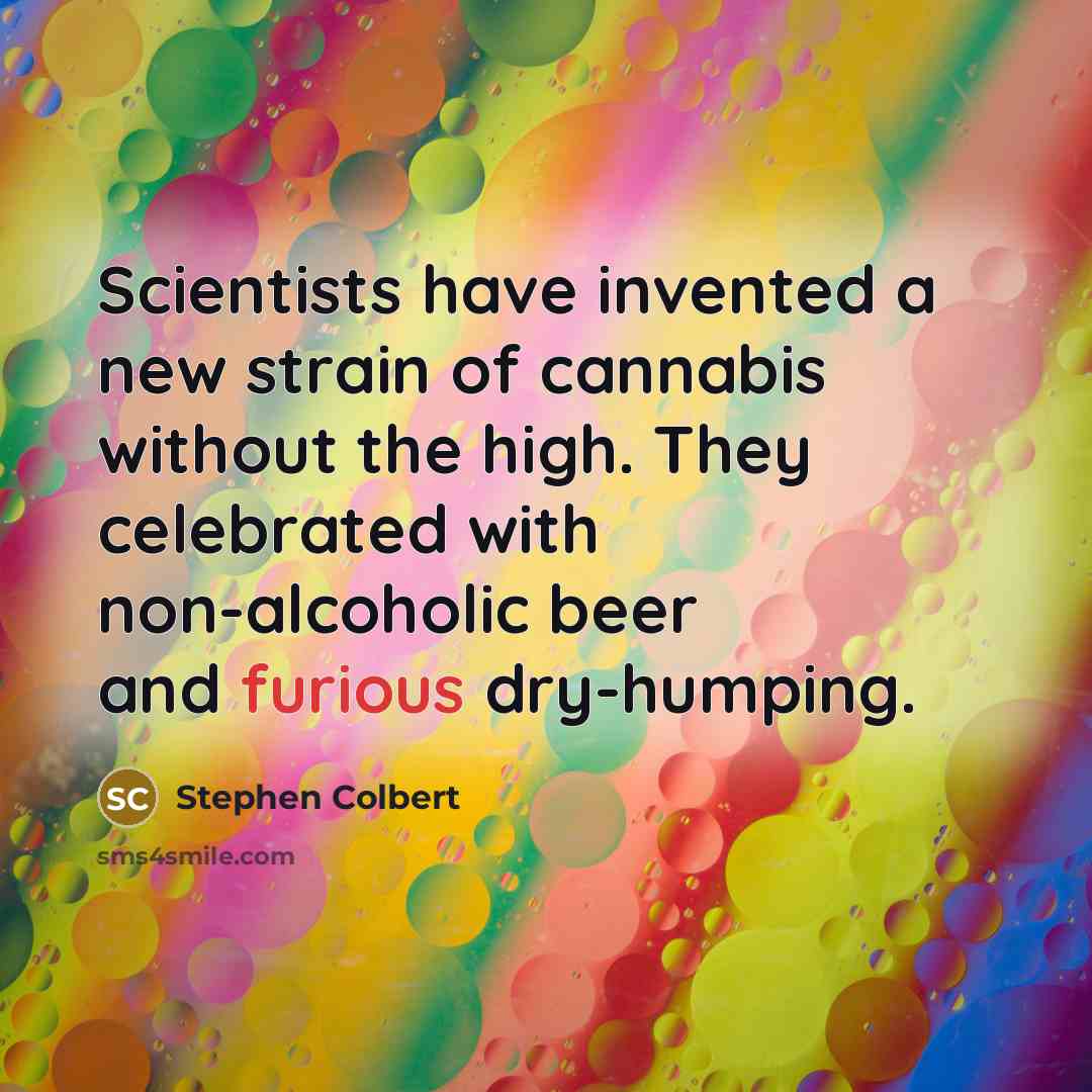 “Scientists have invented a new strain of cannabis without the…” quote by Stephen Colbert