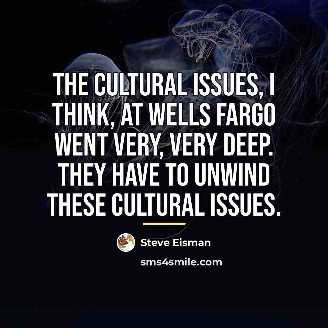 “The cultural issues, I think, at Wells Fargo went very,…” quote by Steve Eisman