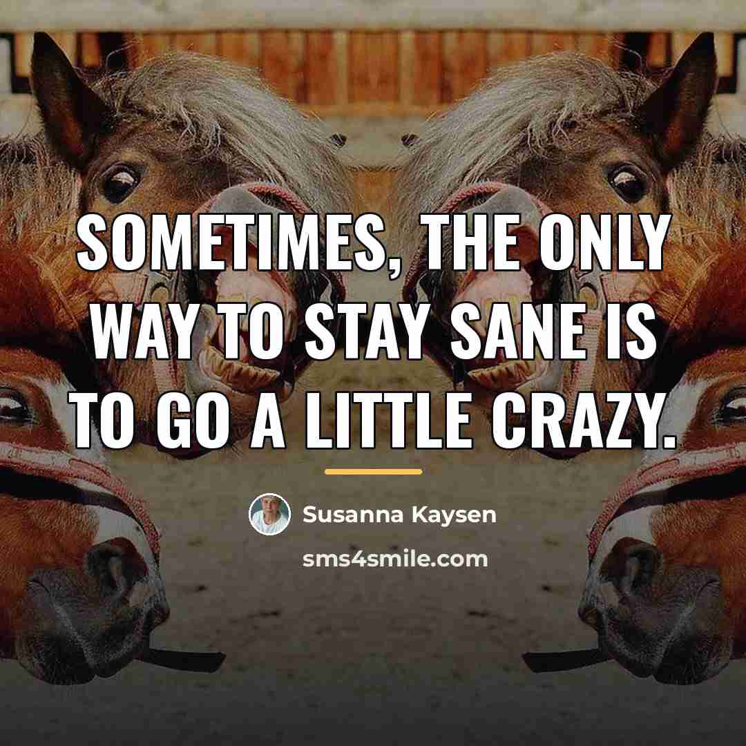 “Sometimes, the only way to stay sane is to go…” quote by Susanna Kaysen