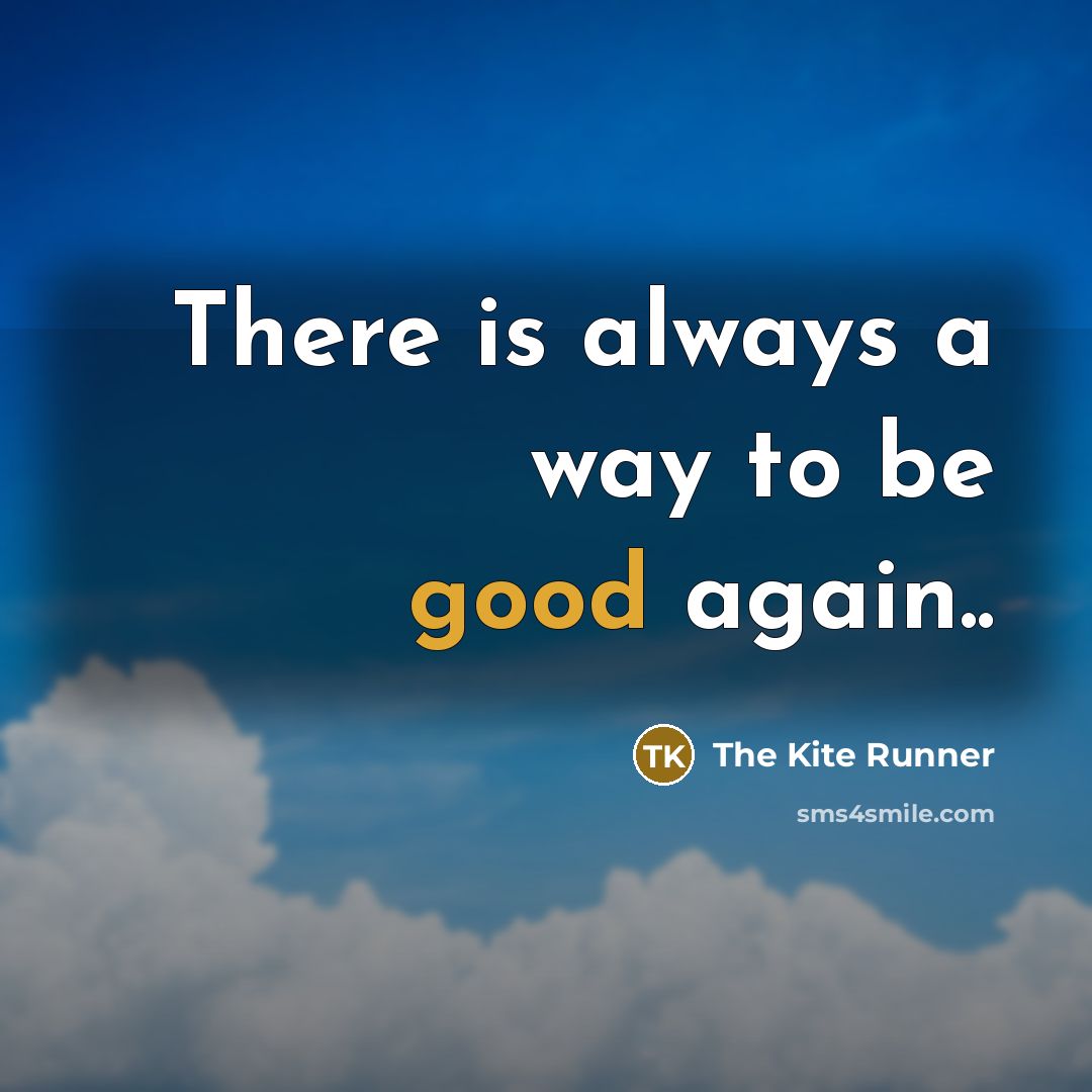 “There is always a way to be good again..…” quote by The Kite Runner