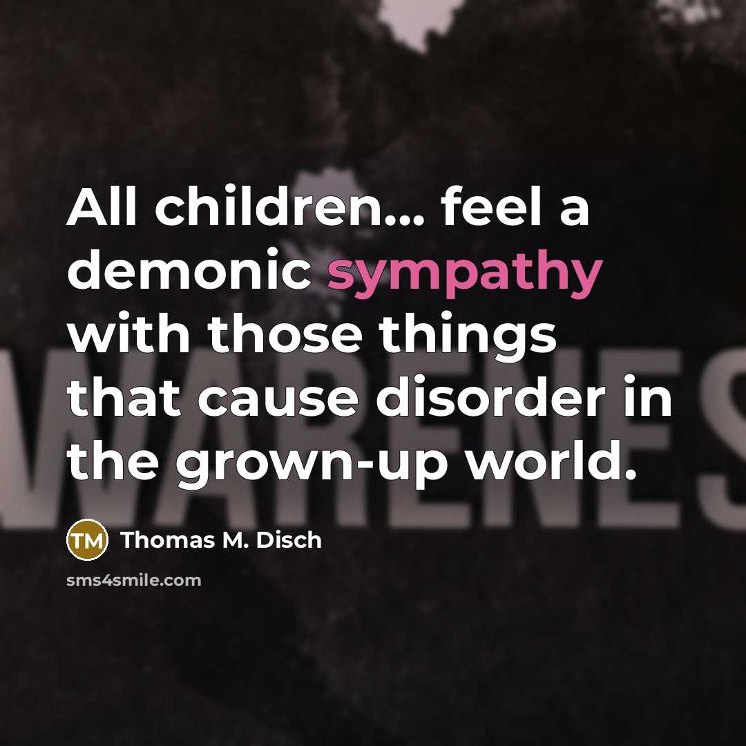 “All children... feel a demonic sympathy with those things that…” quote by Thomas M. Disch