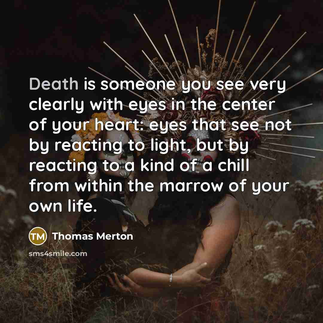“Death is someone you see very clearly with eyes in…” quote by Thomas Merton