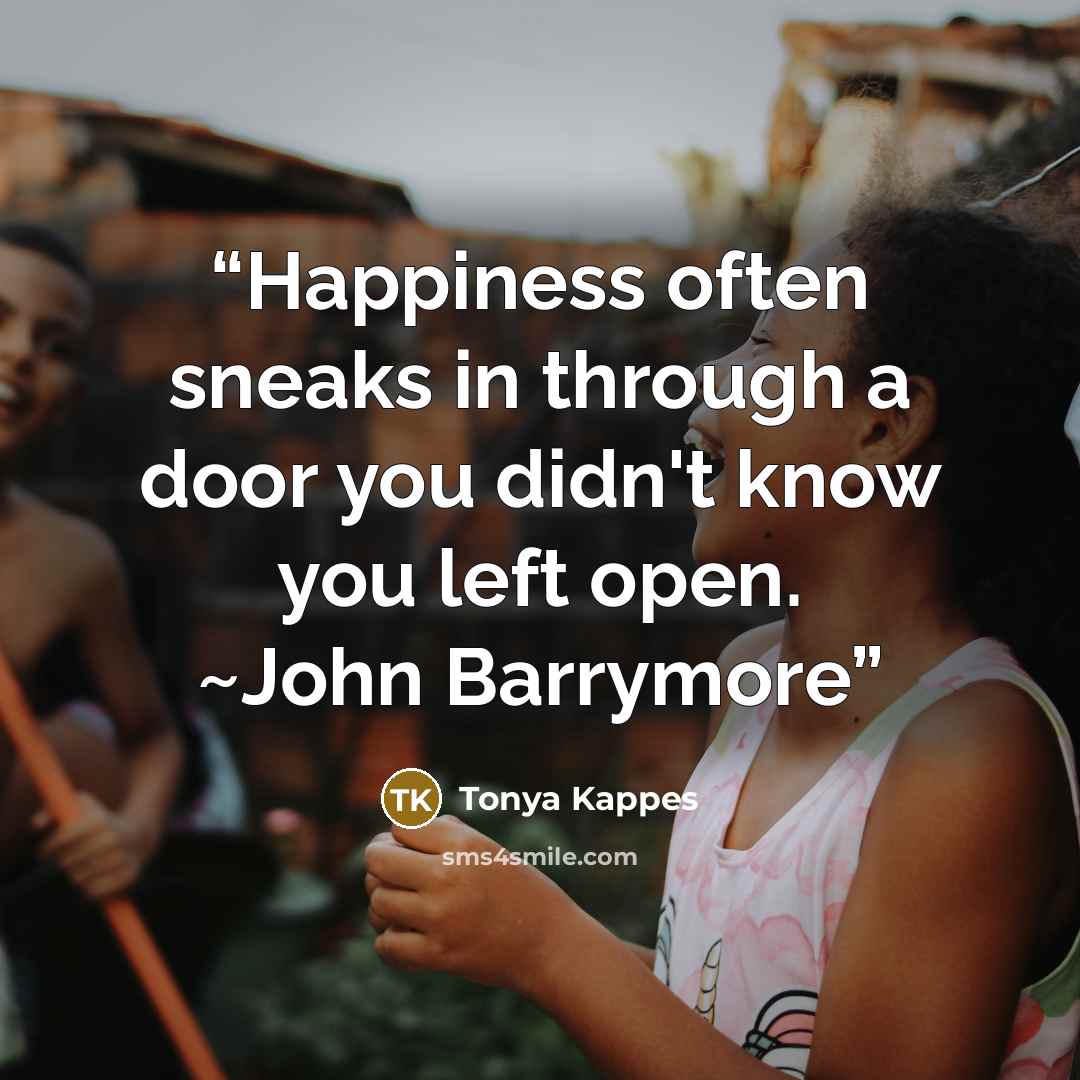 “Happiness often sneaks in through a door you didn't know you left open. ~John Barrymore” quote by Tonya Kappes