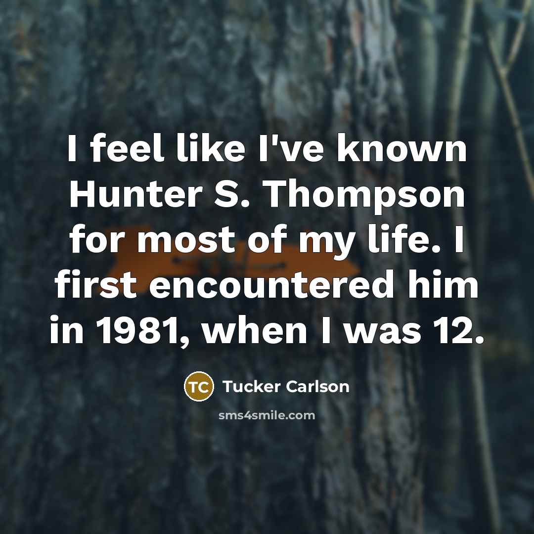 “I feel like I've known Hunter S. Thompson for most…” quote by Tucker Carlson