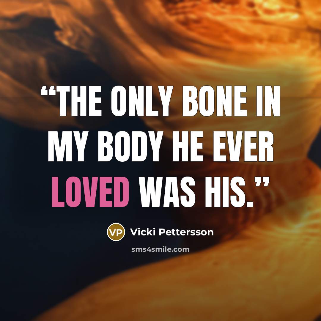 “The only bone in my body he ever loved was his.” quote by Vicki Pettersson