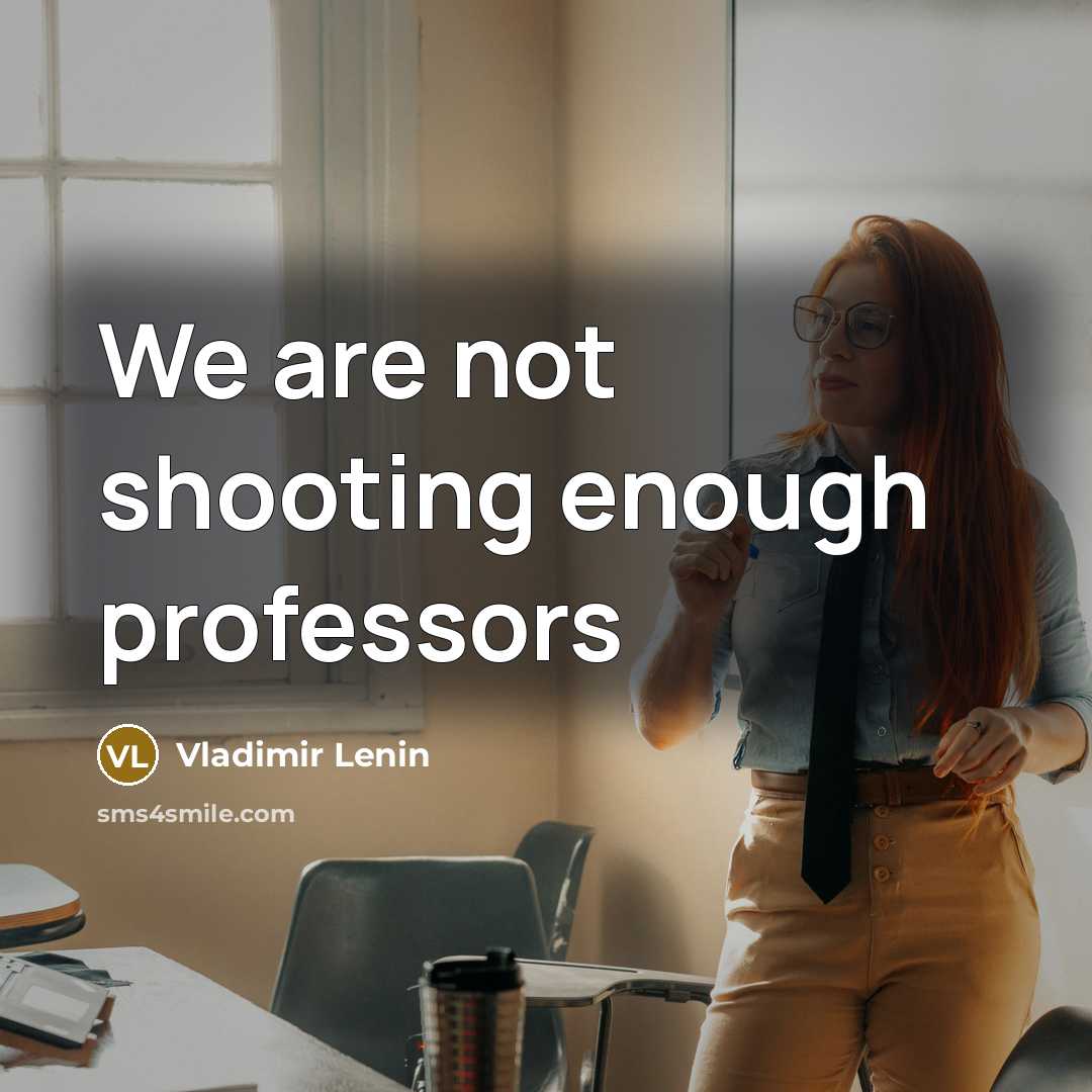 “We are not shooting enough professors” quote by Vladimir Lenin
