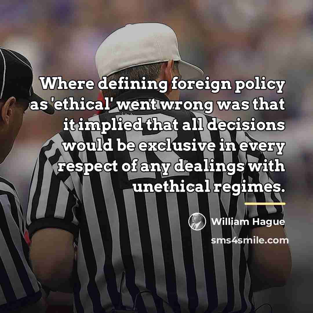 “Where defining foreign policy as 'ethical' went wrong was that…” quote by William Hague
