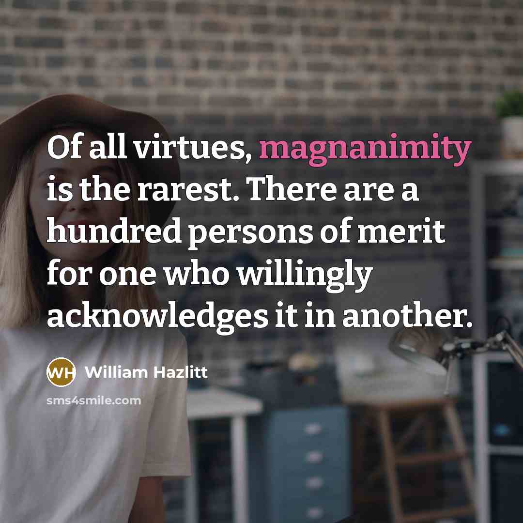 “Of all virtues, magnanimity is the rarest. There are a…” quote by William Hazlitt