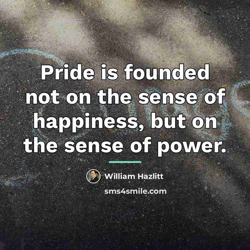 “Pride is founded not on the sense of happiness, but…” quote by William Hazlitt