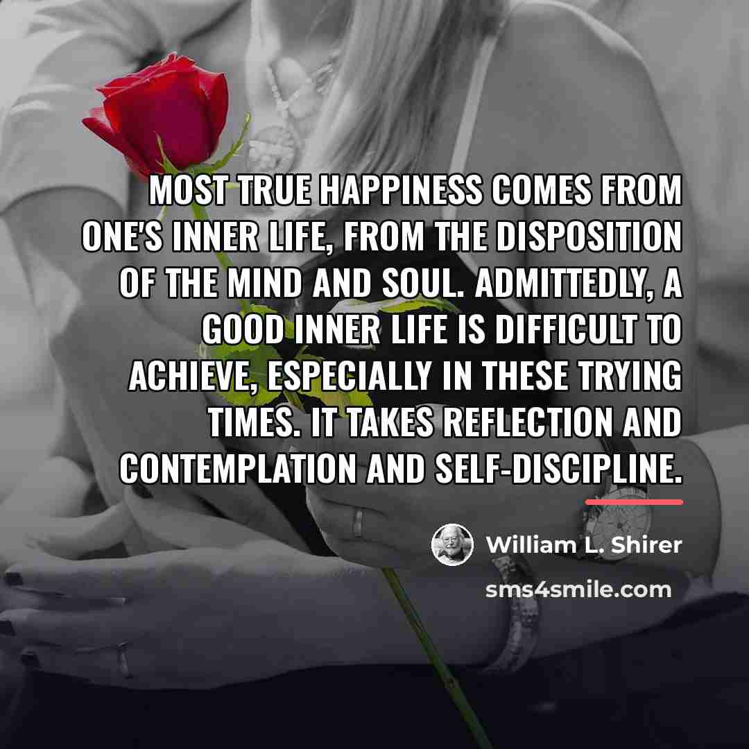 “Most true happiness comes from one's inner life, from the…” quote by William L. Shirer