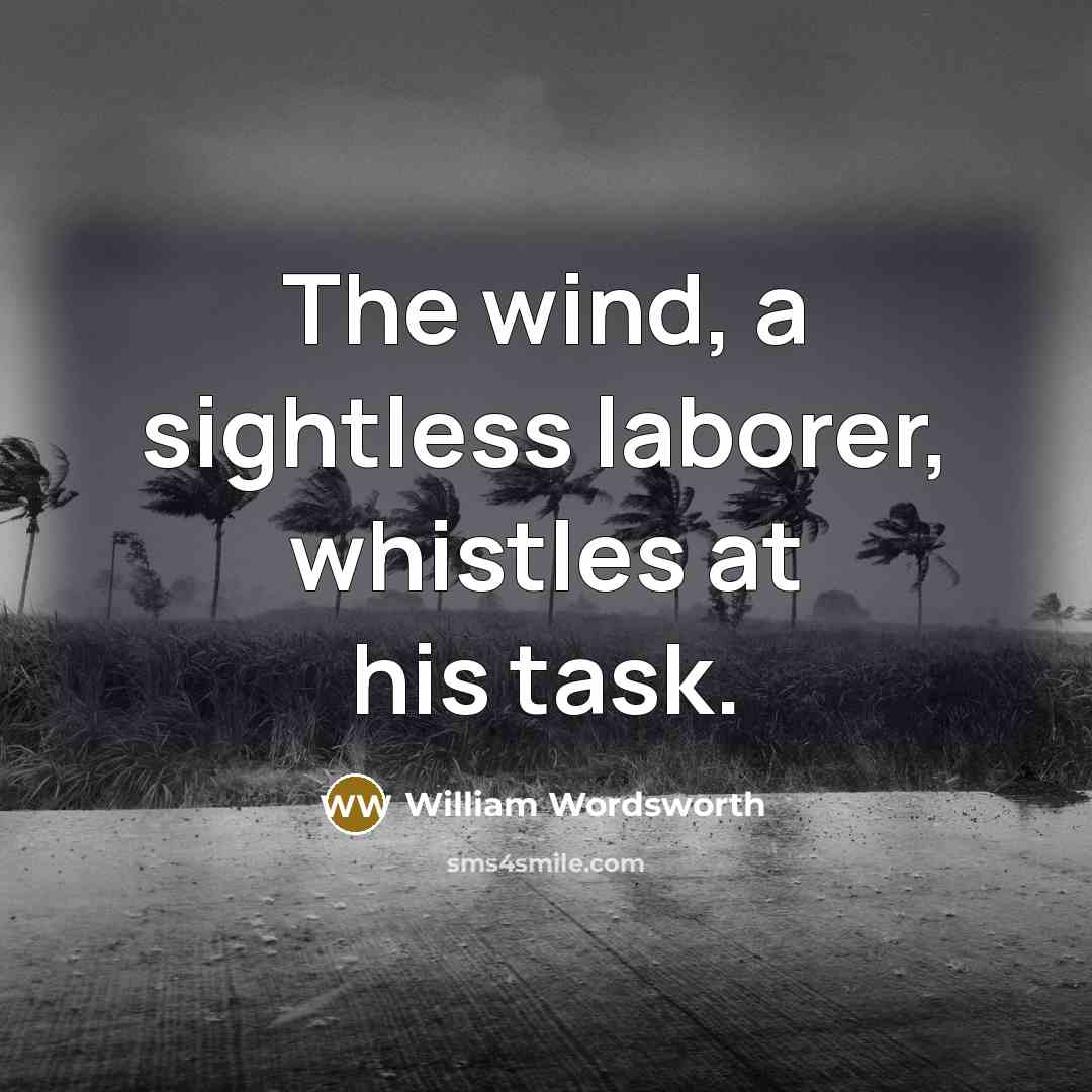 “The wind, a sightless laborer, whistles at his task.…” quote by William Wordsworth