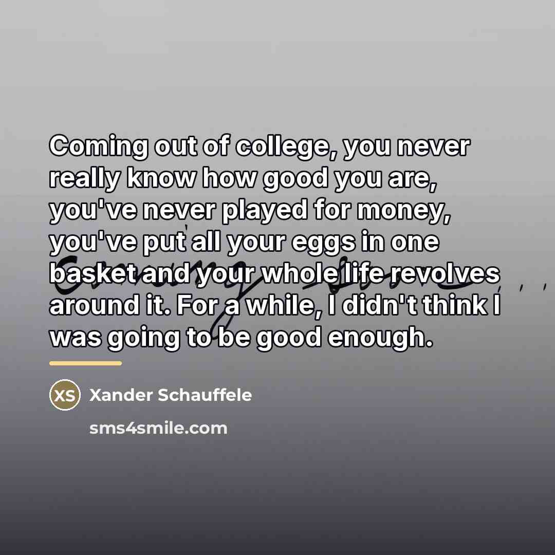 “Coming out of college, you never really know how good…” quote by Xander Schauffele
