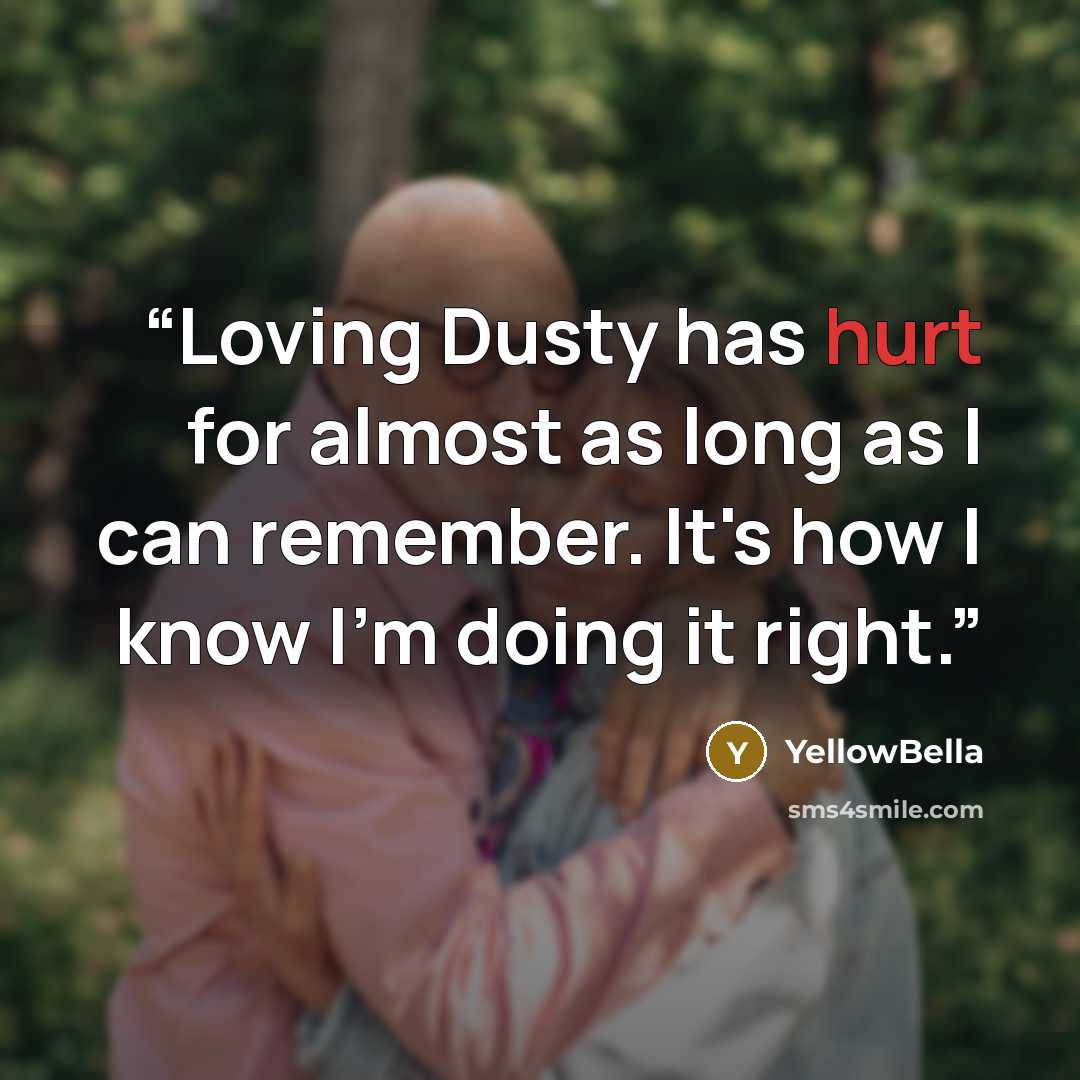 “Loving Dusty has hurt for almost as long as I can remember. It's how I know I'm doing it right.” quote by YellowBella