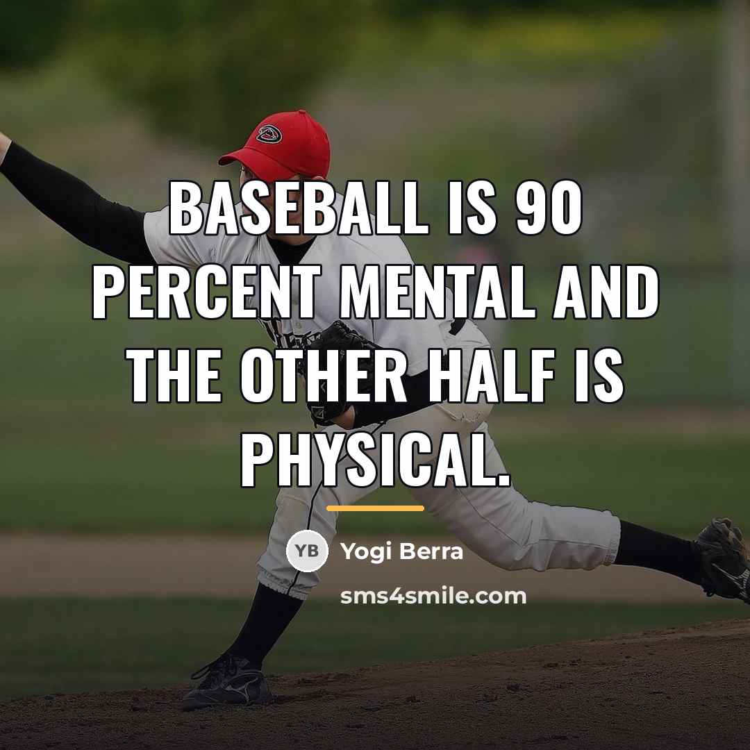 “Baseball is 90 percent mental and the other half is…” quote by Yogi Berra