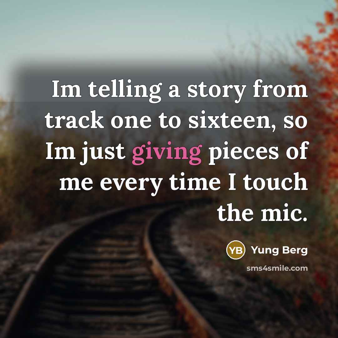 “Im telling a story from track one to sixteen, so Im just giving pieces of me every time I touch the mic.” quote by Yung Berg