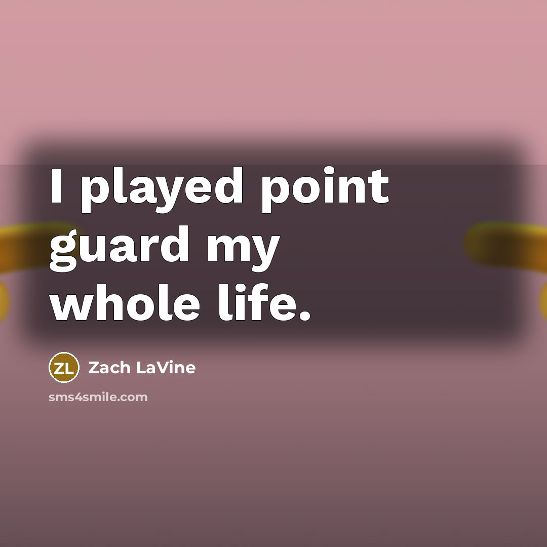 “I played point guard my whole life.…” quote by Zach LaVine