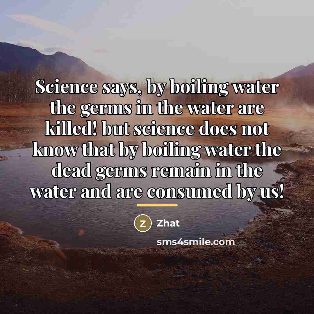 “Science says, by boiling water the germs in the water…” quote by Zhat