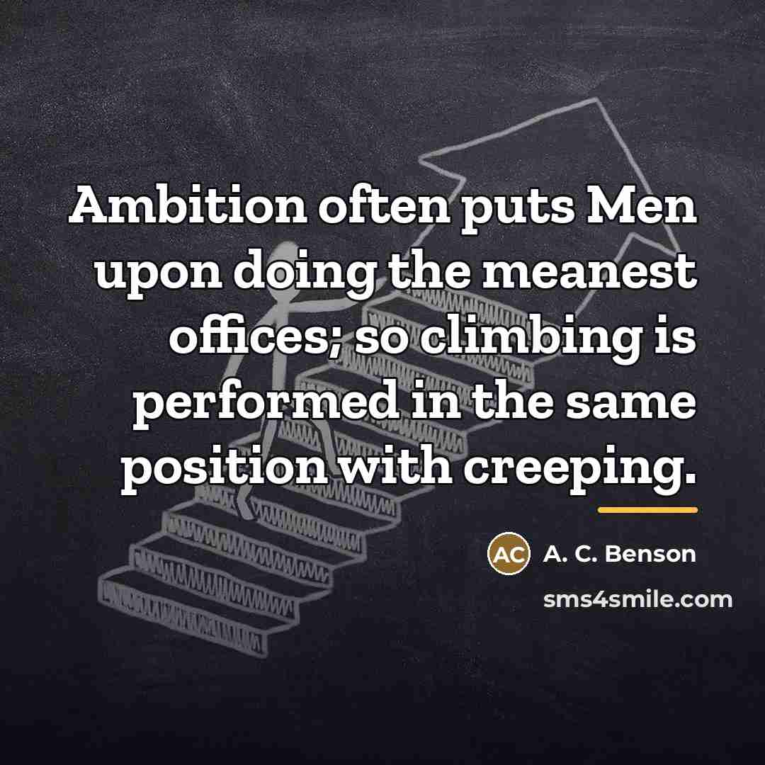 “Ambition often puts Men upon doing the meanest offices; so…” quote by A. C. Benson