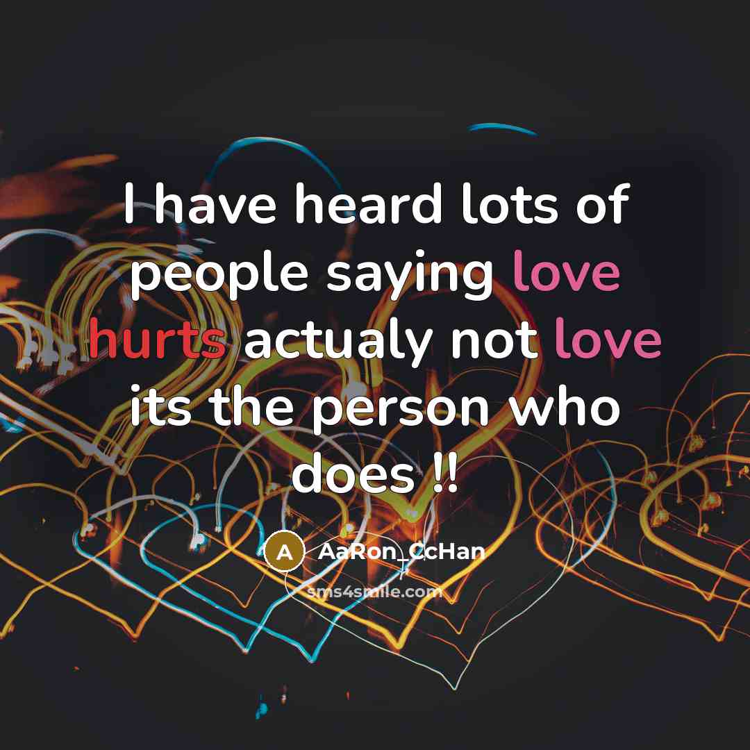 “I have heard lots of people saying love hurts actualy not love its the person who does !!” quote by AaRon_CcHan