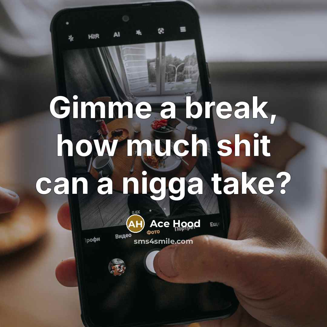 “Gimme a break, how much shit can a nigga take?…” quote by Ace Hood