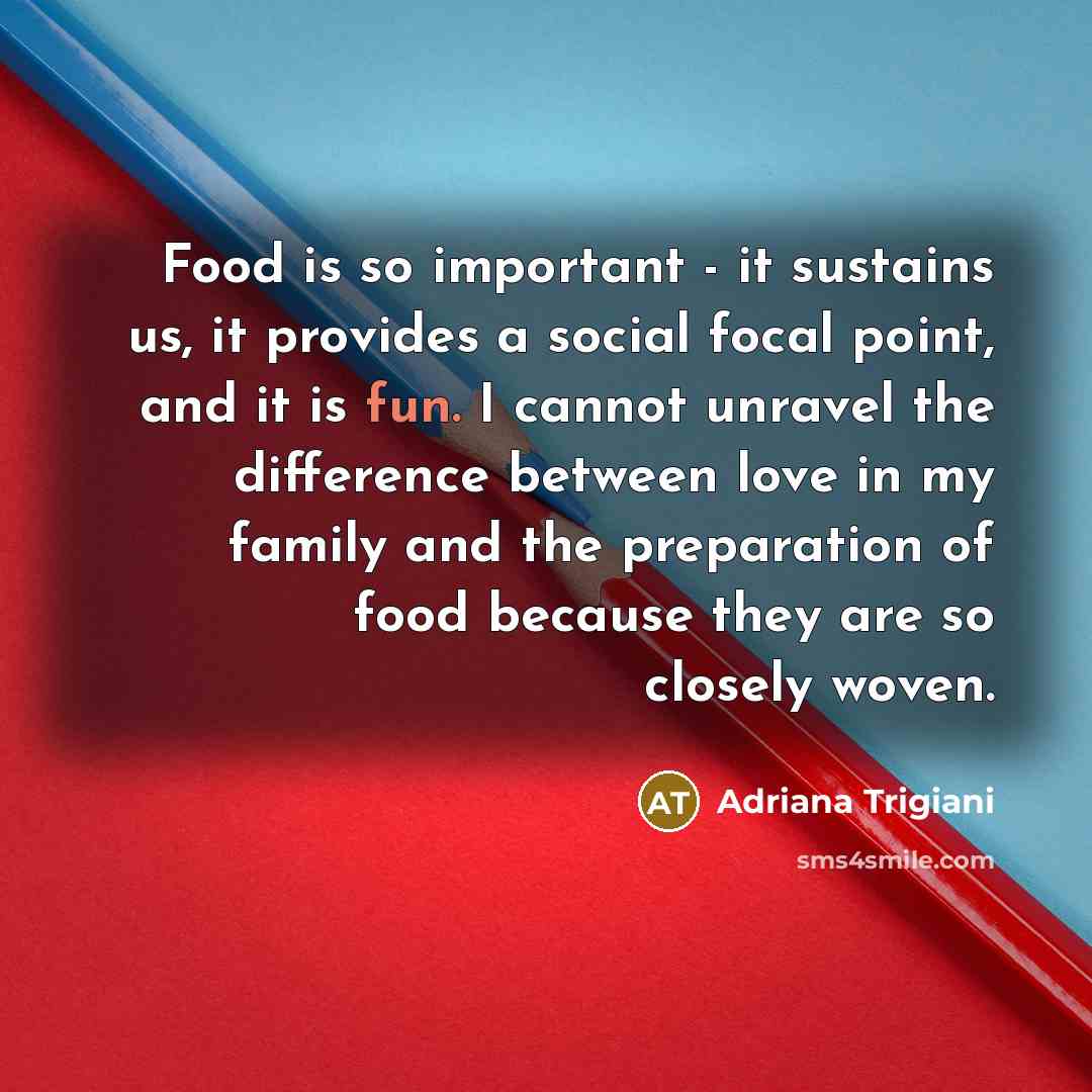 “Food is so important - it sustains us, it provides…” quote by Adriana Trigiani