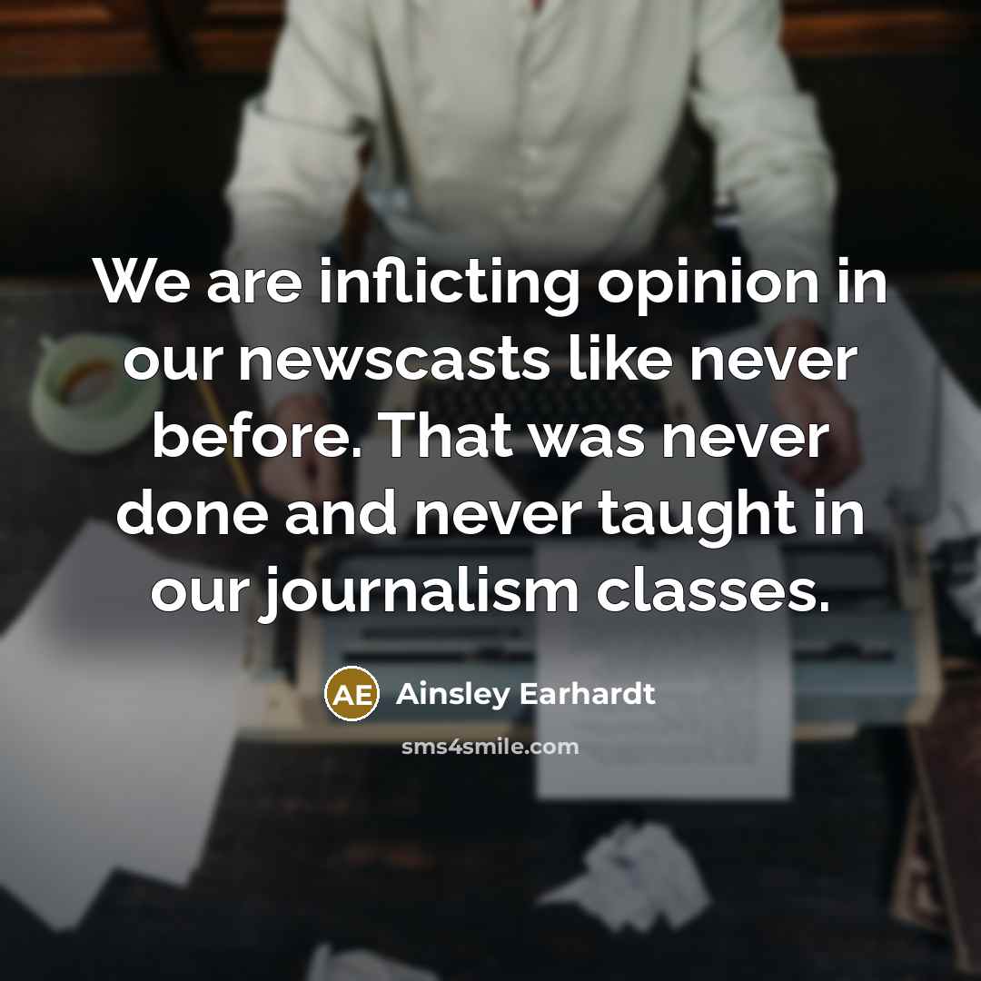 “We are inflicting opinion in our newscasts like never before.…” quote by Ainsley Earhardt