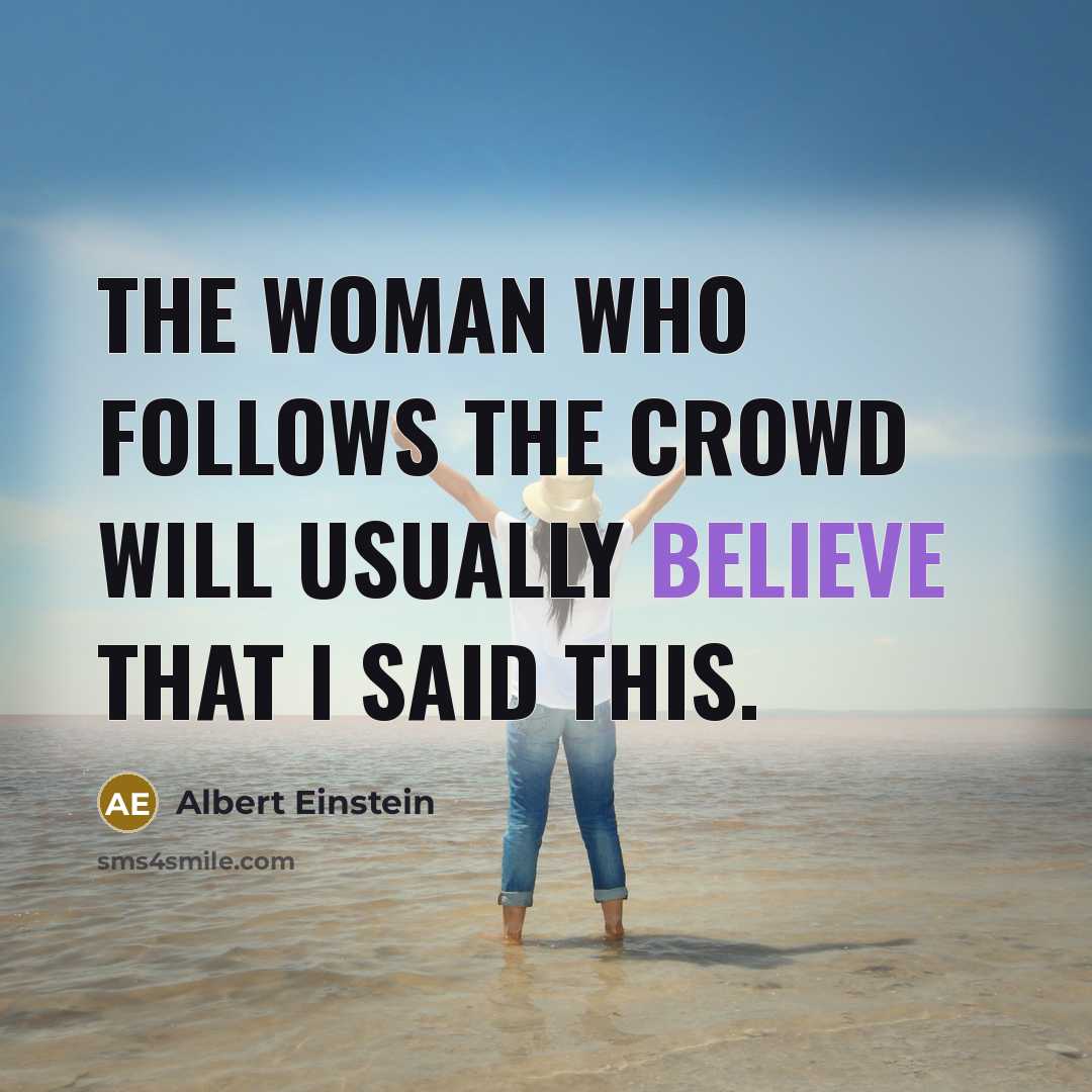 “The woman who follows the crowd will usually believe that…” quote by Albert Einstein
