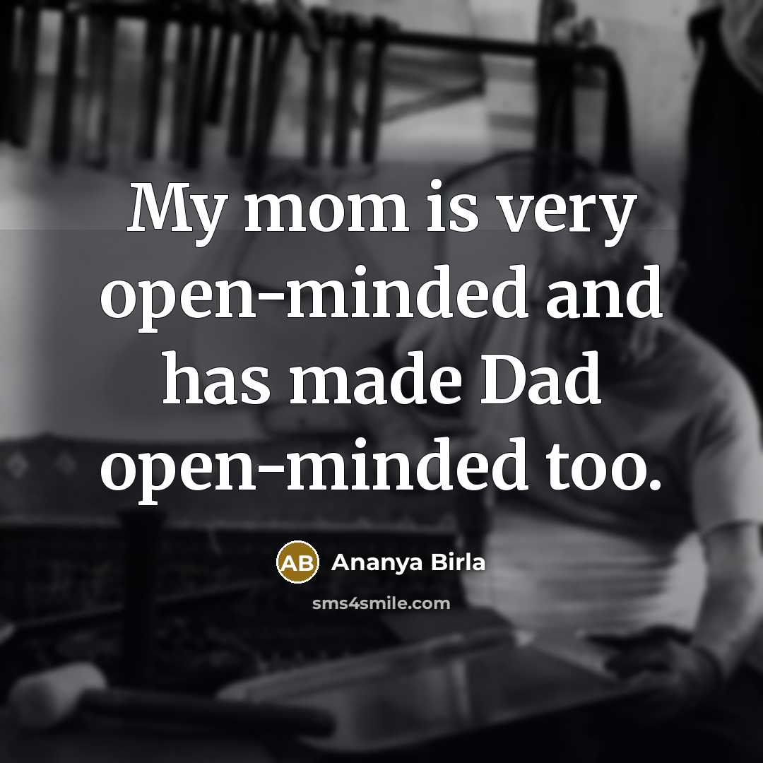 “My mom is very open-minded and has made Dad open-minded…” quote by Ananya Birla