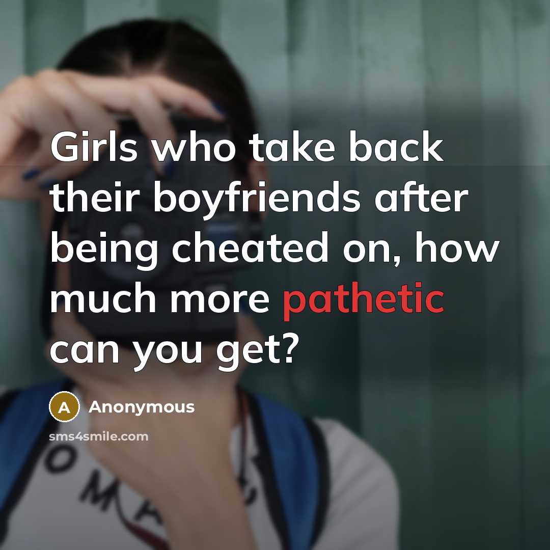 “Girls who take back their boyfriends after being cheated on,…” quote by Anonymous