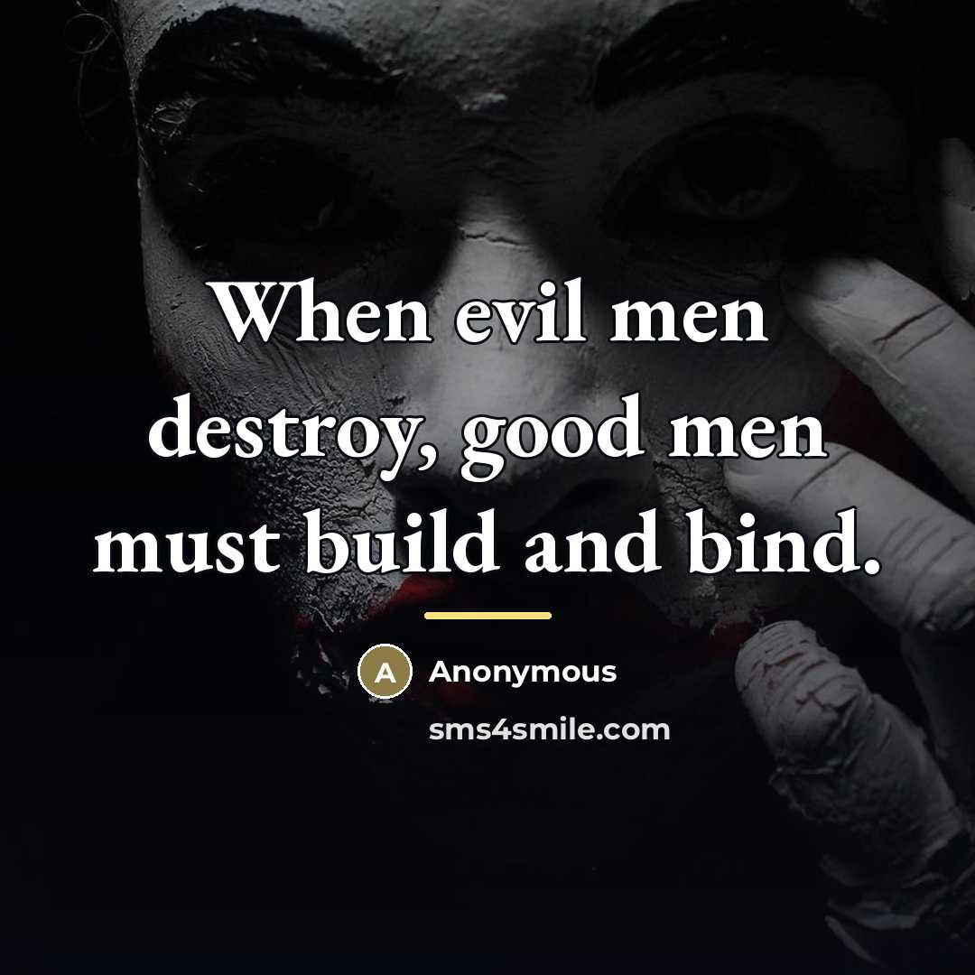 “When evil men destroy, good men must build and bind.…” quote by Anonymous