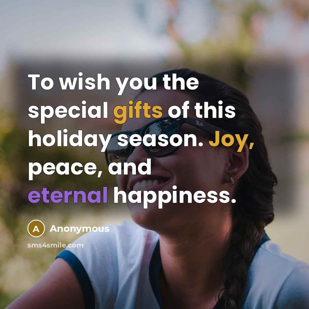 “To wish you the special gifts of this holiday season. Joy, peace, and eternal happiness.” quote by Anonymous