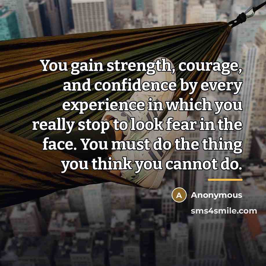 “You gain strength, courage, and confidence by every experience in…” quote by Anonymous