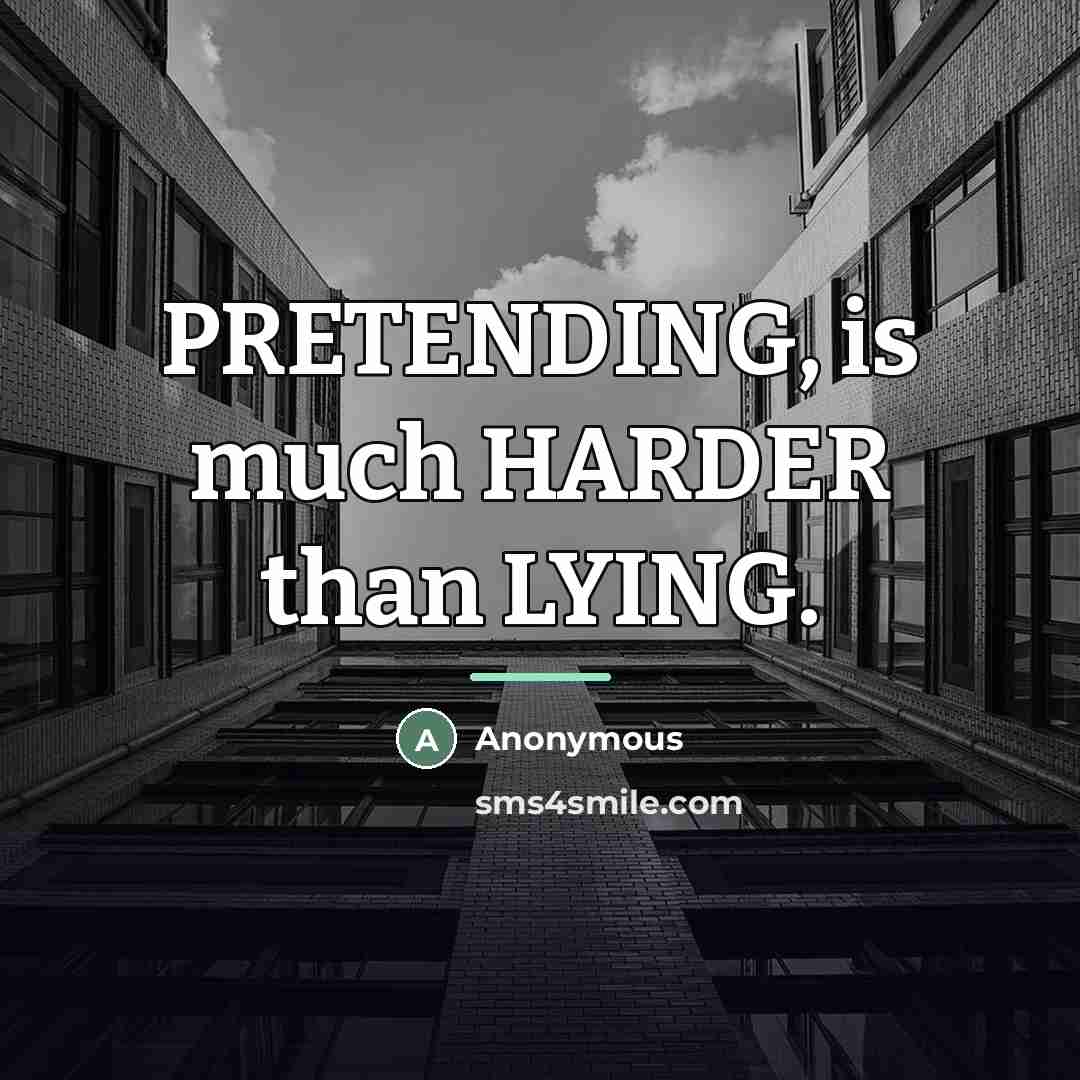 “PRETENDING, is much HARDER than LYING.…” quote by Anonymous