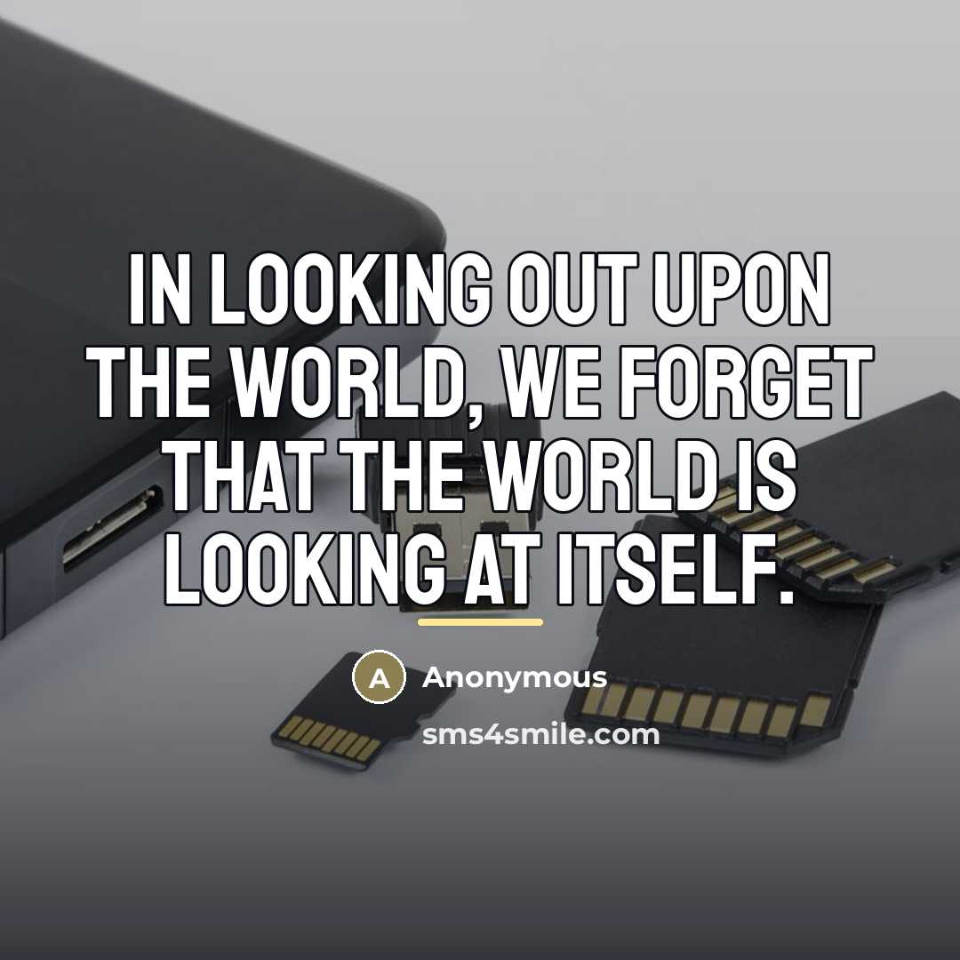 “In looking out upon the world, we forget that the…” quote by Anonymous