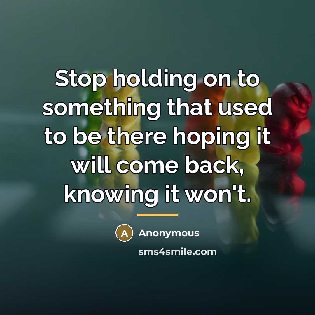 “Stop holding on to something that used to be there…” quote by Anonymous