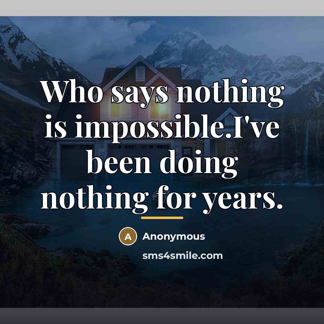 “Who says nothing is impossible.I've been doing nothing for years.…” quote by Anonymous