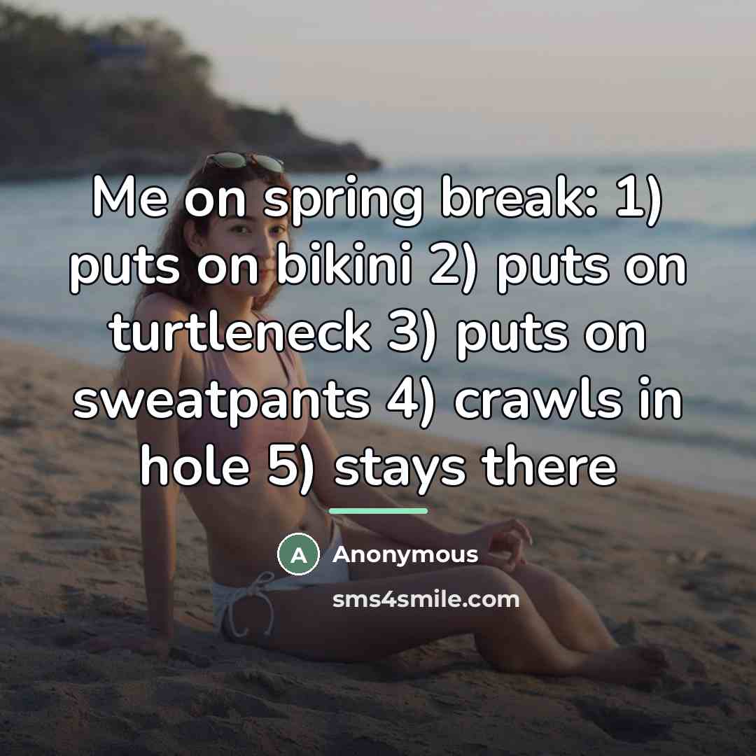 “Me on spring break: 1) puts on bikini 2) puts…” quote by Anonymous