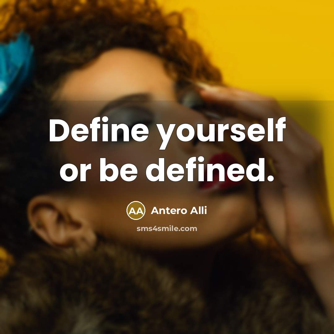 “Define yourself or be defined.” quote by Antero Alli
