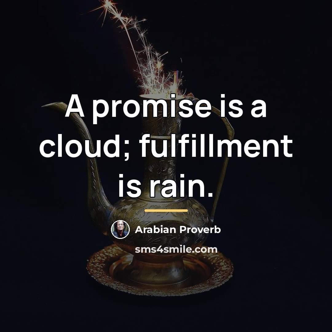 “A promise is a cloud; fulfillment is rain.…” quote by Arabian Proverb