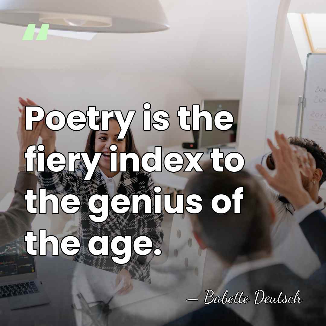 Poetry is the fiery index to the genius of the age. - Babette Deutsch