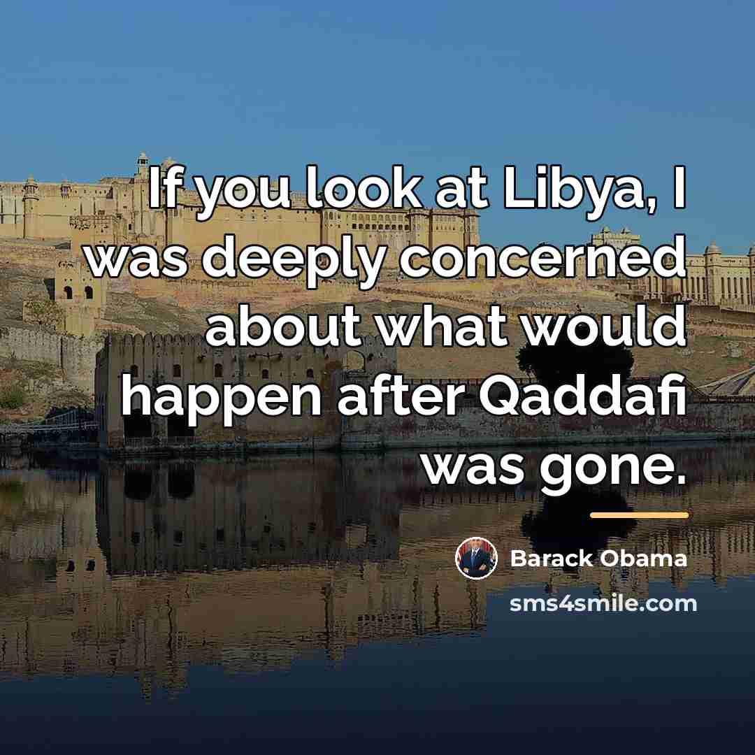 “If you look at Libya, I was deeply concerned about…” quote by Barack Obama