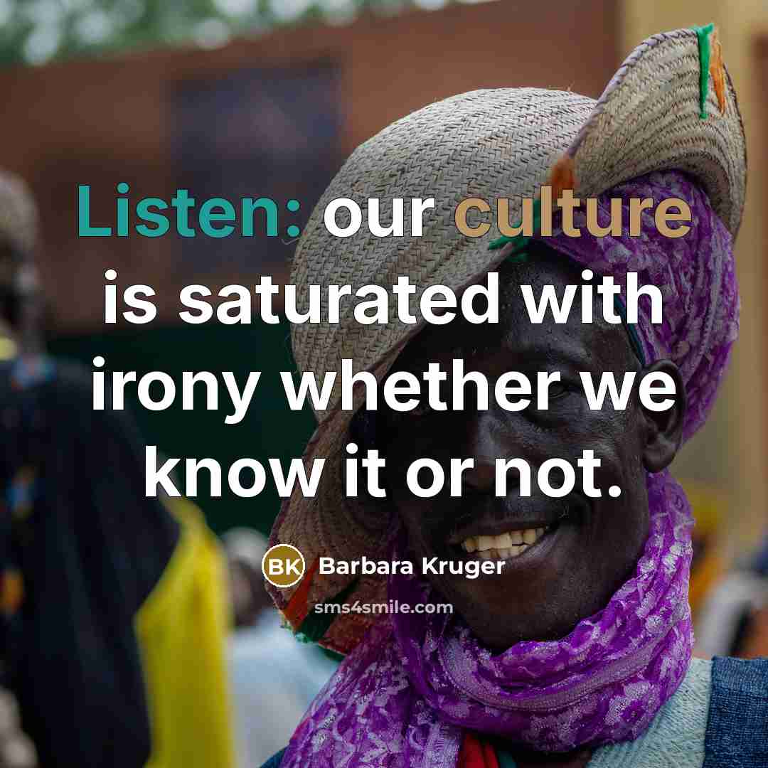 “Listen: our culture is saturated with irony whether we know…” quote by Barbara Kruger