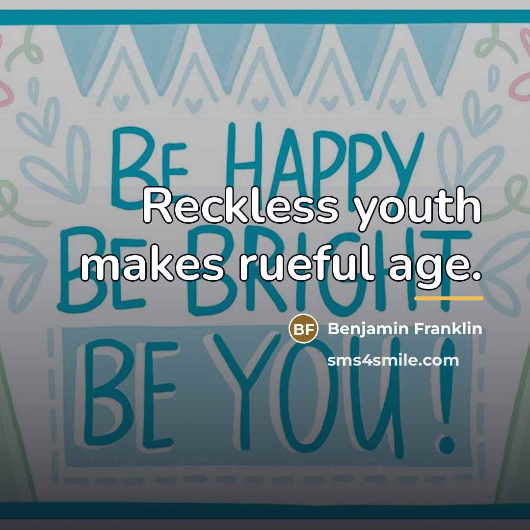 “Reckless youth makes rueful age.…” quote by Benjamin Franklin