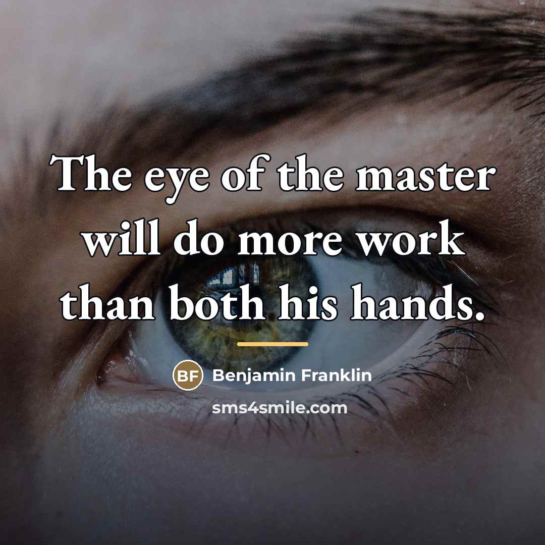 “The eye of the master will do more work than…” quote by Benjamin Franklin