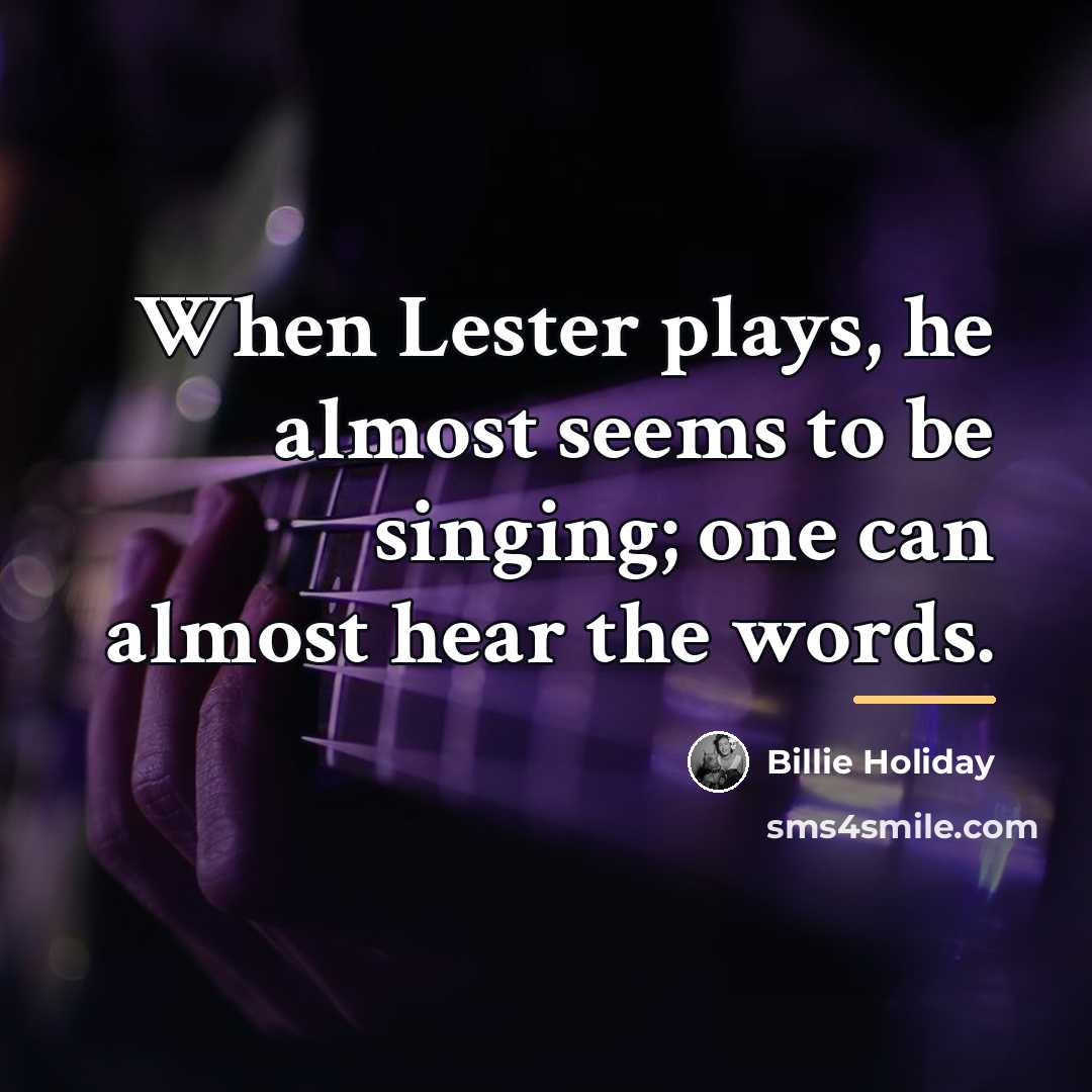 “When Lester plays, he almost seems to be singing; one…” quote by Billie Holiday