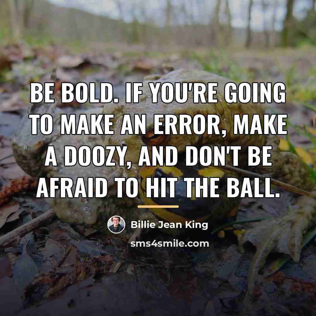 “Be bold. If you're going to make an error, make…” quote by Billie Jean King