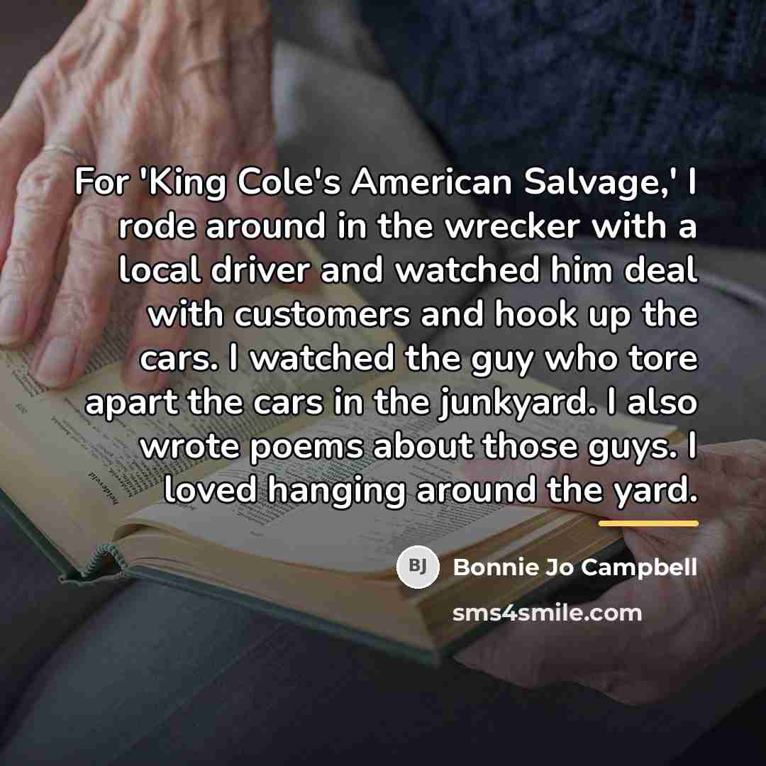 “For 'King Cole's American Salvage,' I rode around in the…” quote by Bonnie Jo Campbell