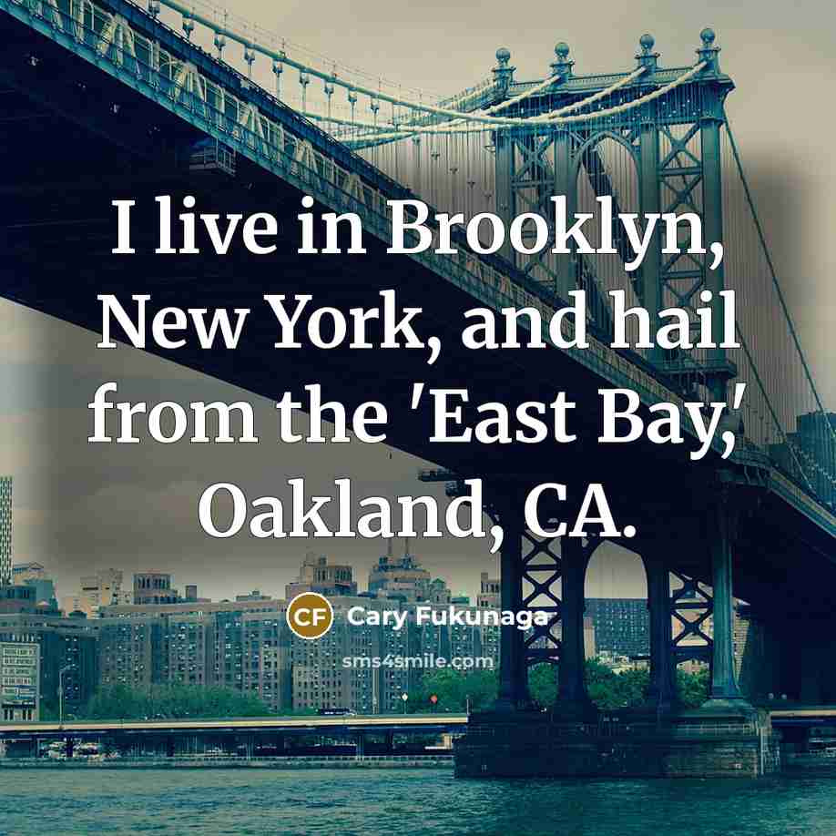 “I live in Brooklyn, New York, and hail from the…” quote by Cary Fukunaga